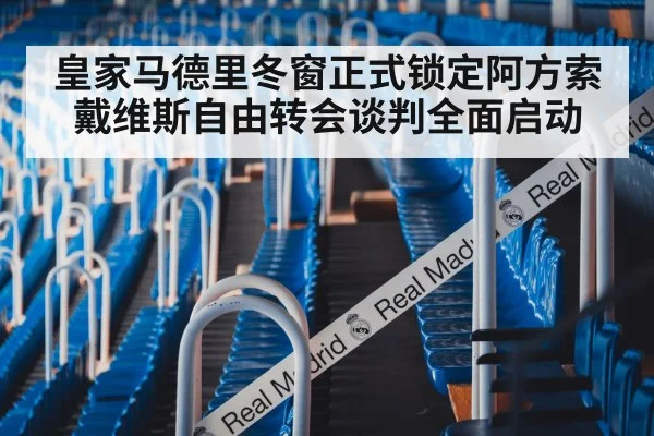 皇家马德里冬窗正式锁定阿方索戴维斯自由转会谈判全面启动