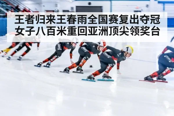 王者归来王春雨全国赛复出夺冠 女子八百米重回亚洲顶尖领奖台