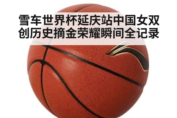 雪车世界杯延庆站中国女双创历史摘金荣耀瞬间全记录